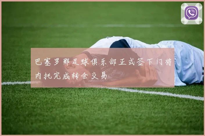 巴塞罗那足球俱乐部正式签下门将内托完成转会交易