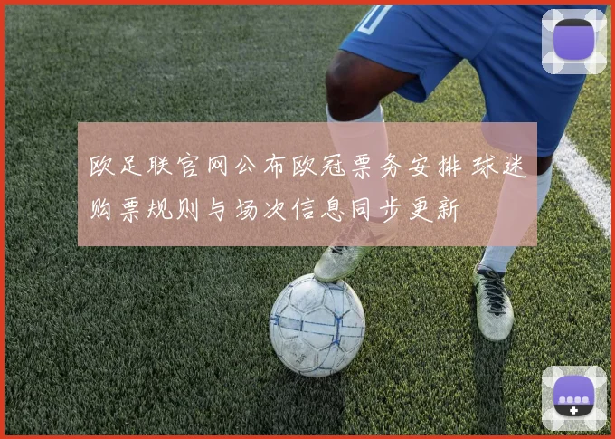 欧足联官网公布欧冠票务安排 球迷购票规则与场次信息同步更新
