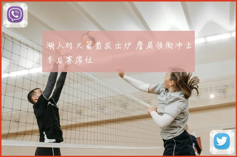 湖人对火箭首发出炉 詹眉领衔冲击季后赛席位